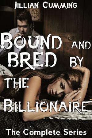 Cover of the book Bound and Bred by the Billionaire: The Complete Series by Jillian Cumming