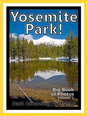 Book cover of Just Yosemite Park Photos! Big Book of Photographs & Pictures of Yosemite Park, Vol. 1