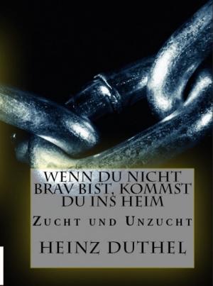 Cover of the book Wenn du nicht brav bist, kommst du ins Heim by Heinz Duthel