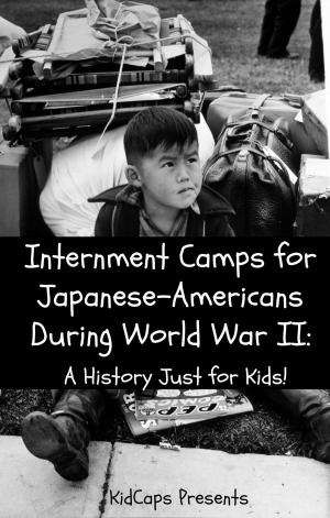 Cover of the book Internment Camps for Japanese-Americans During World War Two: A History Just for Kids! by BookCaps