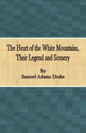 bigCover of the book The Heart of the White Mountains, Their Legend and Scenery by 