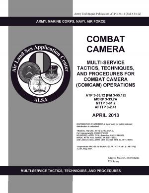 Cover of the book Army Techniques Publication ATP 3-55.12 (FM 3-55.12) Combat Camera: Multi-Service Tactics, Techniques, and Procedures for Combat Camera (COMCAM) Operations April 2013 by United States Government  US Army