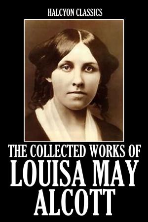 Cover of The Collected Works of Louisa May Alcott: 19 Novels and Short Stories