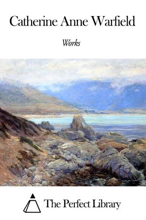 Cover of the book Works of Catherine Anne Warfield by John Charles Dent