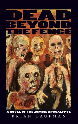 Cover of the book Dead Beyond the Fence: A Novel of the Zombie Apocalypse by Keith Faigin