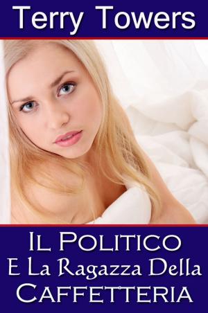 Cover of the book Il Politico E La Ragazza Della Caffetteria by Elixa Everett