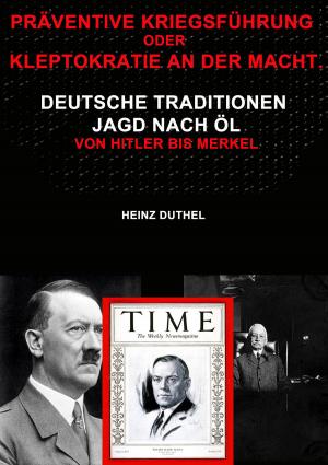 Cover of the book Präventive Kriegsführung oder Kleptokratie an der Macht. by Heinz Duthel