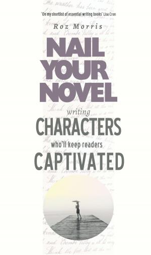 Cover of the book Writing Characters Who'll Keep Readers Captivated: Nail Your Novel by Edgar Allan Poe, G. K. Chesterton, Virginia Woolf, H. P. Lovecraft