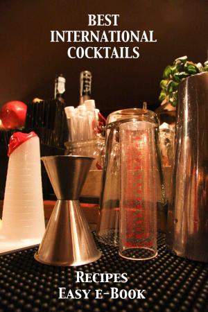 Cover of BEST INTERNATIONAL COCKTAILS - International Cocktails Recipes - cocktails recipes by ingredients and dosage