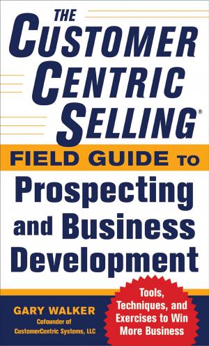 Book cover of The CustomerCentric Selling® Field Guide to Prospecting and Business Development: Techniques, Tools, and Exercises to Win More Business