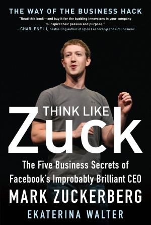 Cover of the book Think Like Zuck: The Five Business Secrets of Facebook's Improbably Brilliant CEO Mark Zuckerberg by Greg Brue, Rod Howes