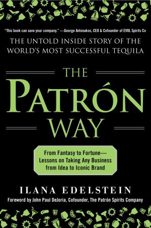 Cover of the book The Patron Way: From Fantasy to Fortune - Lessons on Taking Any Business From Idea to Iconic Brand : From Fantasy to Fortune - Lessons on Taking Any Business From Idea to Iconic Brand by Andrew Aurele