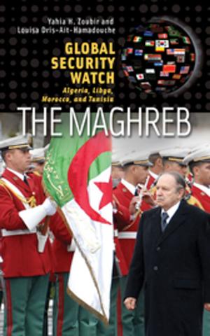 Cover of the book Global Security Watch—The Maghreb: Algeria, Libya, Morocco, and Tunisia by James S. Olson