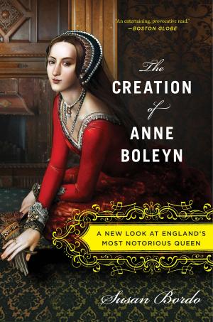 Cover of the book The Creation of Anne Boleyn by Andria Warmflash Rosenbaum