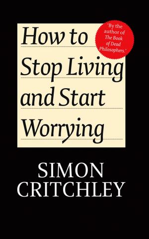 Cover of the book How to Stop Living and Start Worrying by 