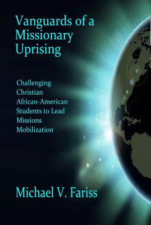 Cover of the book Vanguards of a Missionary Uprising: Challenging Christian African-American Students to Lead Missions Mobilization by Felix Asade