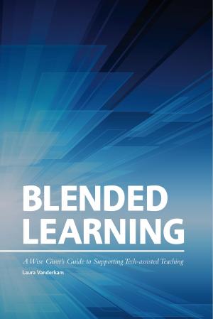 Book cover of Blended Learning: A Wise Giver’s Guide to Supporting Tech-assisted Teaching