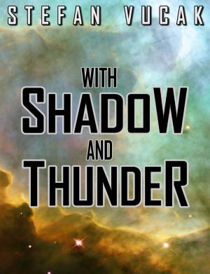 Cover of the book With Shadow and Thunder by Stefan Vucak
