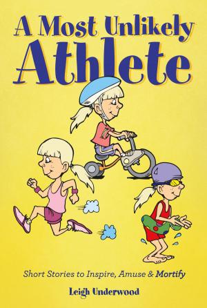 Cover of the book A Most Unlikely Athlete - Short Stories to Inspire, Amuse and Mortify by Rebecca Yount