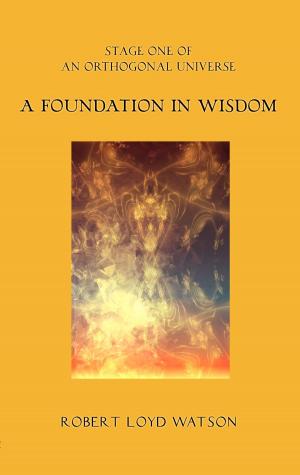 Cover of the book A Foundation in Wisdom by Jeff Woodward