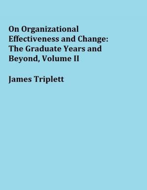 Cover of the book On Organizational Effectiveness and Change: The Graduate Years and Beyond, Volume II by Monique Jacob