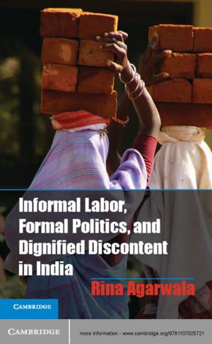 Cover of the book Informal Labor, Formal Politics, and Dignified Discontent in India by 