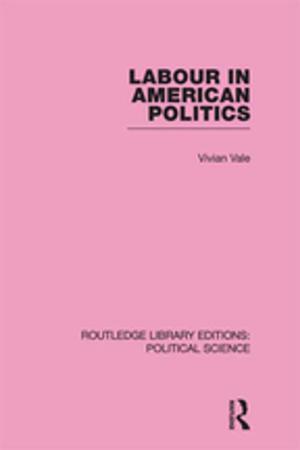 Cover of the book Labour in American Politics (Routledge Library Editions: Political Science Volume 3) by Jacques Montangero University of Geneva, Switzerland.