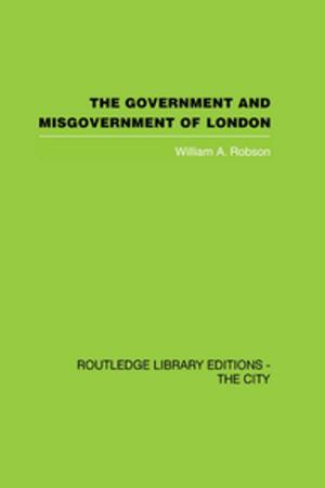 Cover of the book The Government and Misgovernment of London by W. B. Fisher