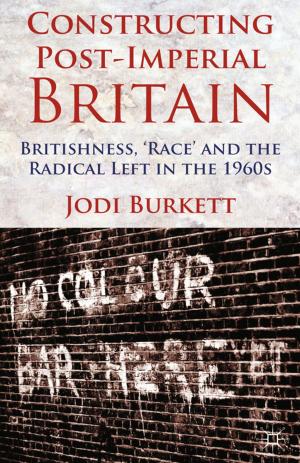 Cover of the book Constructing Post-Imperial Britain: Britishness, 'Race' and the Radical Left in the 1960s by 