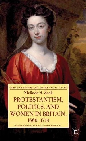 Cover of the book Protestantism, Politics, and Women in Britain, 1660-1714 by 