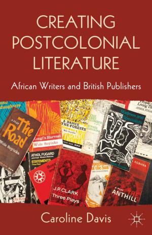 Cover of the book Creating Postcolonial Literature by Jakub Kerlin, Elżbieta Malinowska-Misiąg, Paweł Smaga, Bartosz Witkowski, Agnieszka K. Nowak, Anna Kozłowska, Piotr Wiśniewski