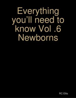Cover of the book Everything You’ll Need to Know Vol.6 Newborns by Daniel Zimmermann