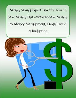 bigCover of the book Money Saving Expert Tips On How to Save Money Fast –Ways to Save Money By Money Management, Frugal Living & Budgeting by 