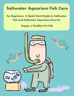 Book cover of Saltwater Aquarium Fish Care for Beginners: A Quick Start Guide to Saltwater Fish and Saltwater Aquarium Care for Happy & Healthy Pet Fish