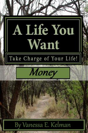 Book cover of A Life You Want: Take Charge of Your Life! Money