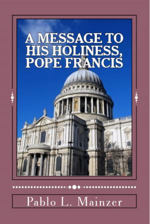 Cover of the book A Message to His Holiness, Pope Francis by Brian K. Smith