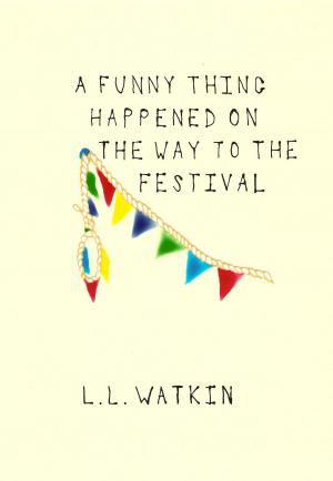 Cover of the book A Funny Thing Happened On The Way To The Festival by L L Watkin