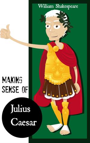 Cover of the book Making Sense of Julius Caesar! A Students Guide to Shakespeare's Play (Includes Study Guide, Biography, and Modern Retelling) by KidLit-O