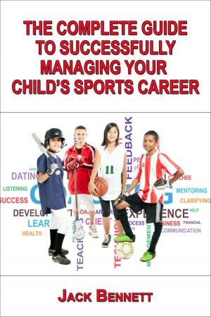 Cover of The Complete Guide To Successfully Managing Your Child’s Sports Career