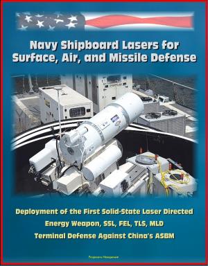 Cover of the book Navy Shipboard Lasers for Surface, Air, and Missile Defense: Deployment of the First Solid-State Laser Directed Energy Weapon, SSL, FEL, TLS, MLD, Terminal Defense Against China's ASBM by Progressive Management