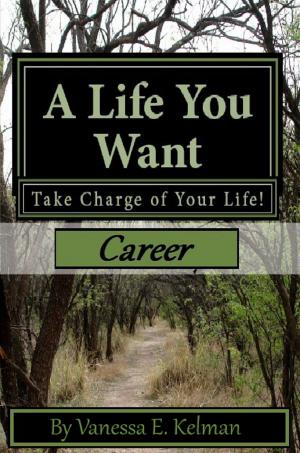 Cover of A Life You Want: Take Charge of Your Life! Career