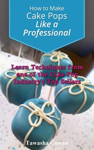 Cover of the book How to Make Cake Pops Like a Professional: Learn From one of the Cake Pop Industry's Top Sellers by C.C. Barmann