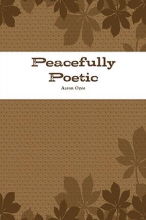 Cover of Peacefully Poetic by Aaron Ozee, Aaron Ozee