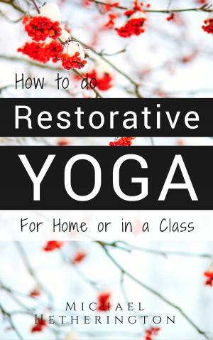 Cover of the book How To Do Restorative Yoga by Michael Hetherington