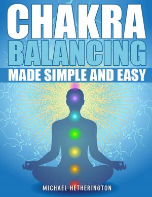 Cover of the book Chakra Balancing Made Simple and Easy by Dr. med. Dipl.-Ing. Herbert Koerner, Dipl. oec. troph. Bettina Reckter