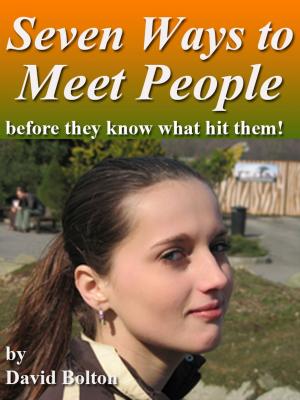 Cover of the book Seven Ways to Meet People: Before They Know What Hit Them! by David Bolton