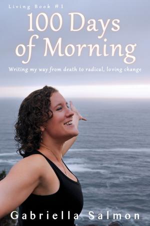 Cover of the book 100 Days of Morning: Writing my way from death to radical, loving change. by 