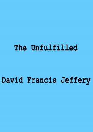 Cover of the book The Unfulfilled by David Francis Jeffery
