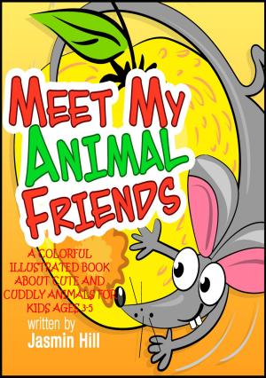 Book cover of Meet My Animal Friends: A Colorful Illustrated Book About Cute And Cuddly Animals For Ages 3-5