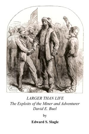 Cover of the book Larger Than Life: The Exploits of the Miner and Adventurer David E. Buel by LaVall McIvor